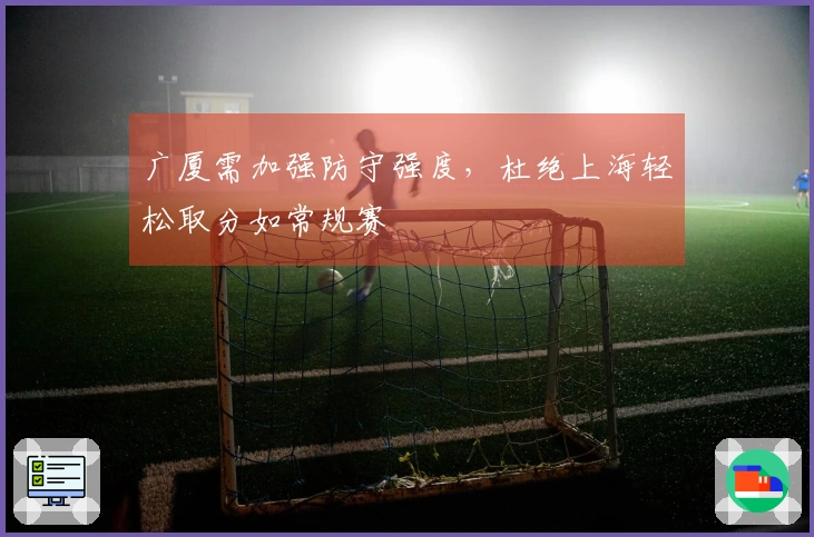 广厦需加强防守强度，杜绝上海轻松取分如常规赛